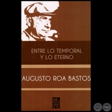 ENTRE LO TEMPORAL Y LO ETERNO - Autor: AUGUSTO ROA BASTOS - Ao 2012